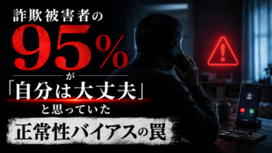 詐欺被害者の95%が「自分は大丈夫」と思っていた正常性バイアスの罠